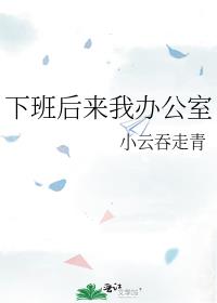 下班后来我办公室作者:小云吞走青百度网盘