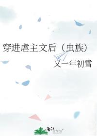 穿进虐主文后(虫族)TXT百度云