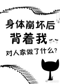 书名:身体崩坏了 作者:花心者